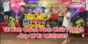 Tài Bình Chánh Dành Chức Vô Địch Cup CPC3 18/5/2025